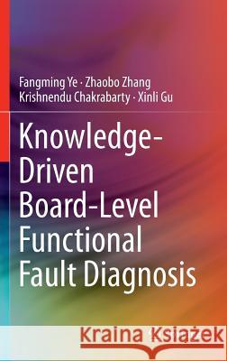 Knowledge-Driven Board-Level Functional Fault Diagnosis Fangming Ye Zhaobo Zhang Krishnendu Chakrabarty 9783319402093 Springer - książka