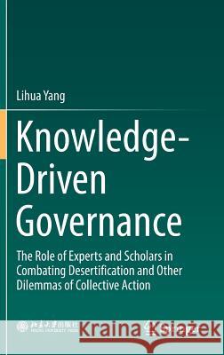 Knowledge-Driven Governance: The Role of Experts and Scholars in Combating Desertification and Other Dilemmas of Collective Action Yang, Lihua 9789811329098 Springer - książka