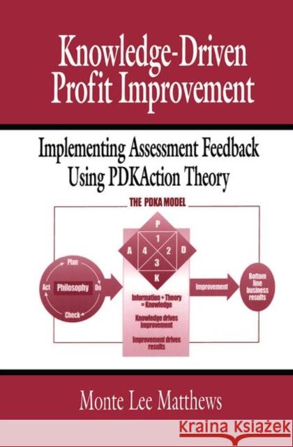 Knowledge-Driven Profit Improvement: Implementing Assessment Feedback Using Pdkaction Theory Matthews, Monte 9781574442298 Taylor & Francis - książka