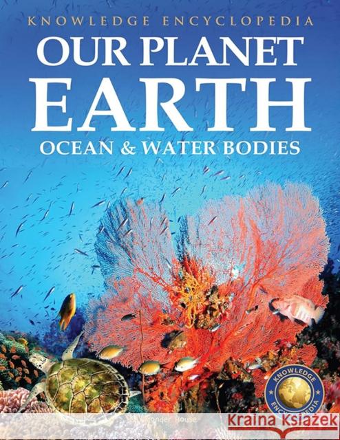 Knowledge Encyclopedia for Children: Our Planet Earth Oceans & Water Bodies Wonder House Books 9789354402166 Wonder House Books - książka