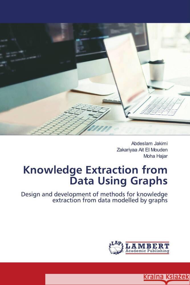 Knowledge Extraction from Data Using Graphs Jakimi, Abdeslam, Ait El Mouden, Zakariyaa, Hajar, Moha 9786204207636 LAP Lambert Academic Publishing - książka