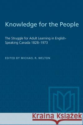 Knowledge for the People: The Struggle for Adult Learning in English-Speaking Canada 1828-1973 Michael R. Welton 9780774403030 University of Toronto Press - książka