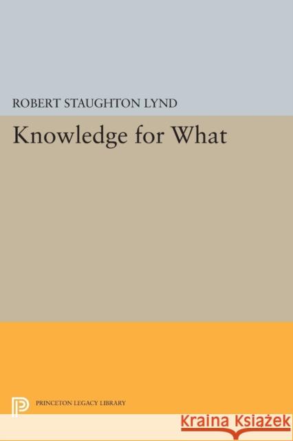 Knowledge for What: The Place of Social Science in American Culture Robert Staughton Lynd 9780691621425 Princeton University Press - książka