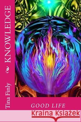 Knowledge: Good Life Tina Finly 9781977713407 Createspace Independent Publishing Platform - książka