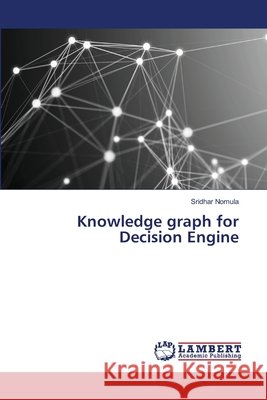 Knowledge graph for Decision Engine Sridhar Nomula 9786207488865 LAP Lambert Academic Publishing - książka