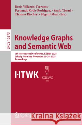 Knowledge Graphs and Semantic Web: 7th International Conference, Kgswc 2025, Leipzig, Germany, November 26-28, 2025, Proceedings Boris Villaz?n-Terrazas Fernando Ortiz-Rodriguez Sanju Tiwari 9783032131089 Springer - książka