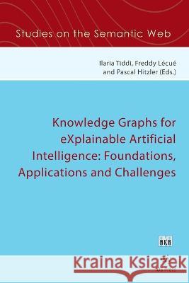 Knowledge Graphs for eXplainable Artificial Intelligence: Foundations, Applications and Challenges Ilaria Tiddi Freddy L?cu? Pascal Hitzler 9781643680804 Sage Publications, Inc - książka