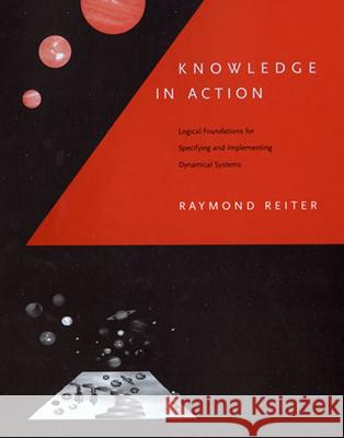 Knowledge in Action: Logical Foundations for Specifying and Implementing Dynamical Systems Raymond Reiter 9780262527002 MIT Press Ltd - książka