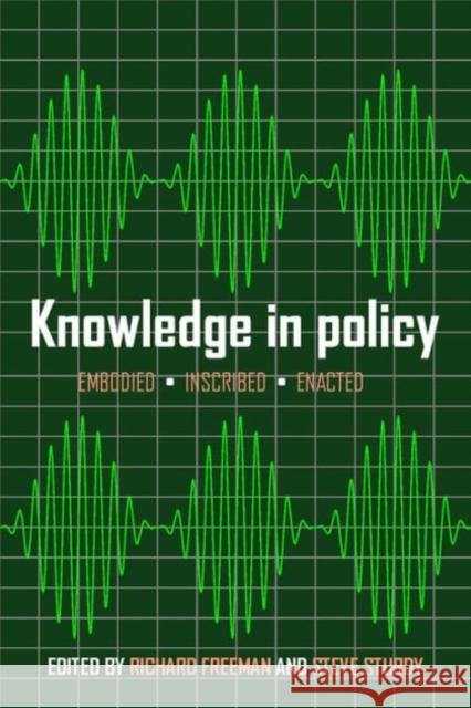 Knowledge in Policy: Embodied, Inscribed, Enacted Richard Freeman Steve Sturdy 9781447309994 Policy Press - książka