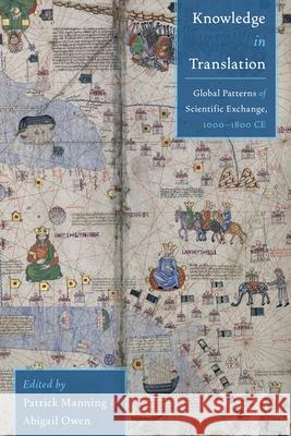 Knowledge in Translation: Global Patterns of Scientific Exchange, 1000-1800 CE Patrick Manning, Abigail Owen 9780822945376 University of Pittsburgh Press - książka