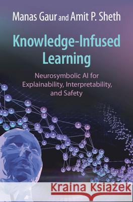 Knowledge-Infused Learning: Neurosymbolic AI for Explainability, Interpretability, and Safety Amit P. (University of South Carolina) Sheth 9781009513746 Cambridge University Press - książka