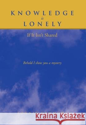 Knowledge is Lonely: If It Isn't Shared Hammons, Lonnie 9781462872824 Xlibris Corporation - książka