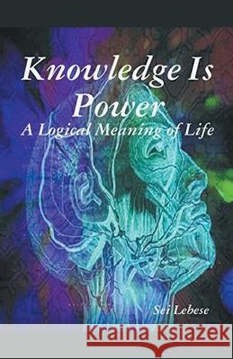 Knowledge is Power: A Logical Meaning of Life Sei Lebese 9781393843399 SEI Lebese - książka