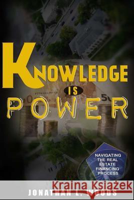 Knowledge is Power: Navigating the Real Estate financing process Woods, Jonathan L. 9781983938436 Createspace Independent Publishing Platform - książka