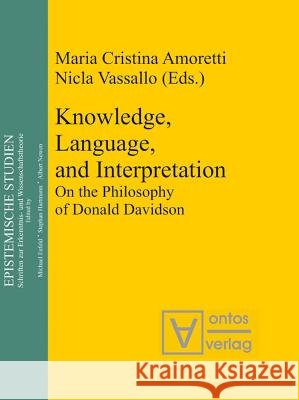 Knowledge, Language, and Interpretation: On the Philosophy of Donald Davidson Amoretti, Maria Cristina 9783110322200 Walter de Gruyter & Co - książka