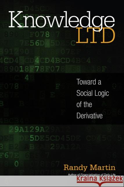 Knowledge Ltd: Toward a Social Logic of the Derivative Randy Martin 9781439912232 Temple University Press - książka