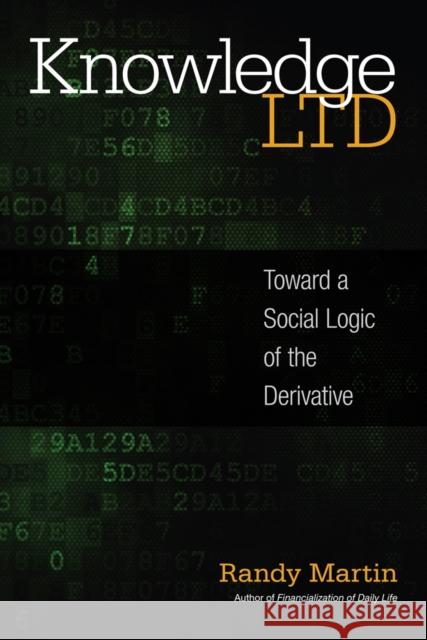 Knowledge Ltd: Toward a Social Logic of the Derivative Randy Martin 9781439912249 Temple University Press - książka