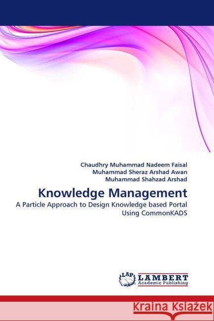 Knowledge Management : A Particle Approach to Design Knowledge based Portal Using CommonKADS Faisal, Chaudhry Muhammad Nadeem; Sheraz Arshad Awan, Muhammad; Shahzad Arshad, Muhammad 9783844316339 LAP Lambert Academic Publishing - książka