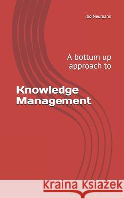 Knowledge Management: A bottum up approach Ibo Neumann 9798516646119 Independently Published - książka