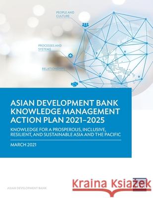 Knowledge Management Action Plan 2021-2025: Knowledge for a Prosperous, Inclusive, Resilient, and Sustainable Asia and Pacific Asian Development Bank 9789292627621 Asian Development Bank - książka
