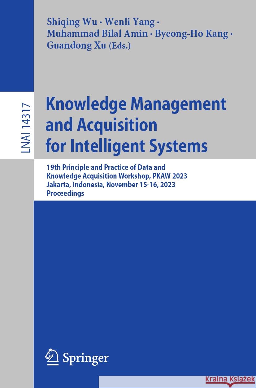 Knowledge Management and Acquisition for Intelligent Systems: 19th Principle and Practice of Data and Knowledge Acquisition Workshop, Pkaw 2023, Jakar Shiqing Wu Wenli Yang Muhammad Bilal Amin 9789819978540 Springer - książka