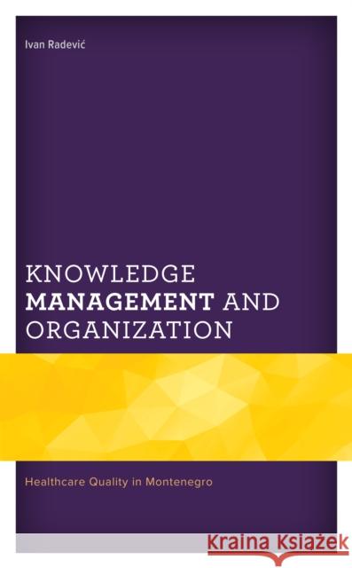 Knowledge Management and Organization: Healthcare Quality in Montenegro Radevic Ivan 9781793641021 Lexington Books - książka