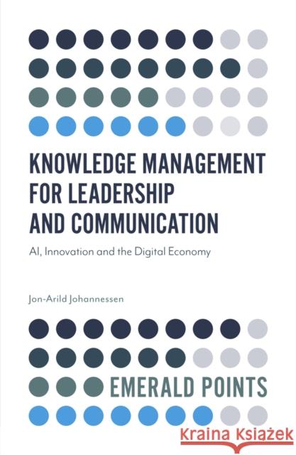 Knowledge Management for Leadership and Communication: Ai, Innovation and the Digital Economy Jon-Arild Johannessen 9781839820458 Emerald Publishing Limited - książka