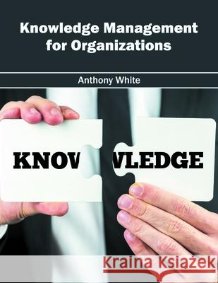 Knowledge Management for Organizations Anthony White 9781632405562 Clanrye International - książka