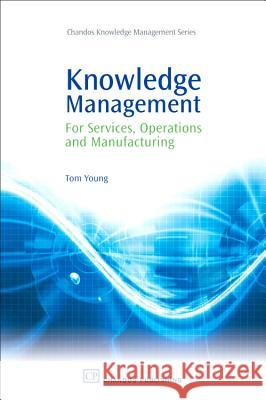 Knowledge Management for Services, Operations and Manufacturing Tom Young 9781843343240 Chandos Publishing (Oxford) - książka