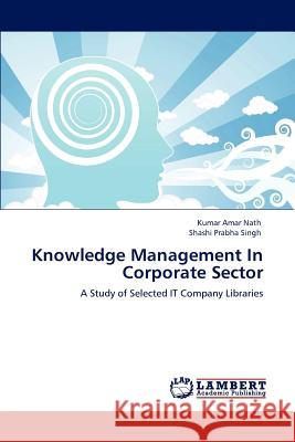 Knowledge Management In Corporate Sector Kumar Amar Nath, Shashi Prabha Singh 9783848418381 LAP Lambert Academic Publishing - książka