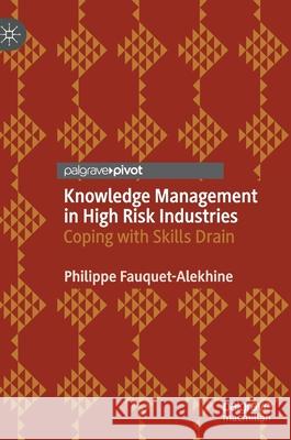 Knowledge Management in High Risk Industries: Coping with Skills Drain Fauquet-Alekhine, Philippe 9783030492120 Palgrave MacMillan - książka