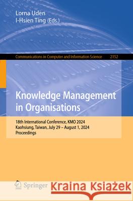 Knowledge Management in Organisations: 18th International Conference, Kmo 2024, Kaohsiung, Taiwan, July 29-August 1, 2024, Proceedings Lorna Uden I-Hsien Ting 9783031632686 Springer - książka