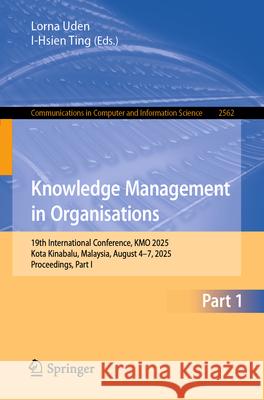 Knowledge Management in Organisations: 19th International Conference, Kmo 2025, Kota Kinabalu, Malaysia, August 4-7, 2025, Proceedings, Part I Lorna Uden I-Hsien Ting 9783031958977 Springer - książka