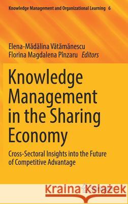 Knowledge Management in the Sharing Economy: Cross-Sectoral Insights Into the Future of Competitive Advantage Vătămănescu, Elena-Mă 9783319668895 Springer - książka