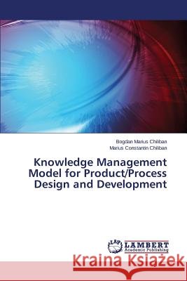 Knowledge Management Model for Product/Process Design and Development Chiliban Bogdan Marius 9783838347585 LAP Lambert Academic Publishing - książka