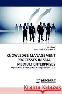 Knowledge Management Processes in Small-Medium Enterprises Salina Daud, Wan Fadzilah Wan Yusoff 9783838353258 LAP Lambert Academic Publishing - książka