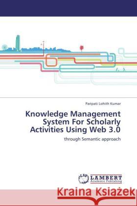 Knowledge Management System For Scholarly Activities Using Web 3.0 Kumar, Paripati Lohith 9783848443369 LAP Lambert Academic Publishing - książka