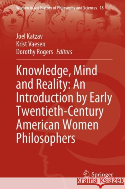 Knowledge, Mind and Reality: An Introduction by Early Twentieth-Century American Women Philosophers Joel Katzav Krist Vaesen Dorothy Rogers 9783031244360 Springer - książka