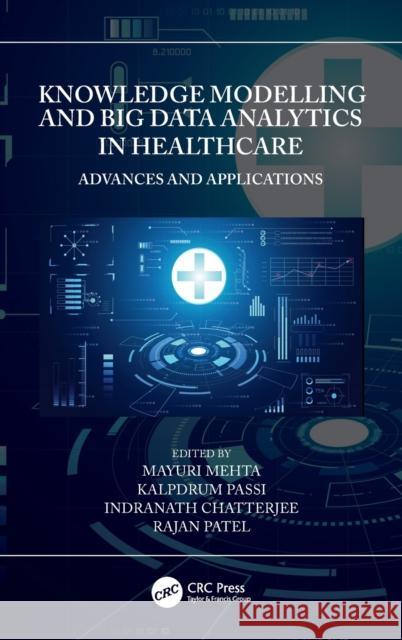 Knowledge Modelling and Big Data Analytics in Healthcare: Advances and Applications Mayuri Mehta Kalpdrum Passi Indranath Chatterjee 9780367696610 CRC Press - książka