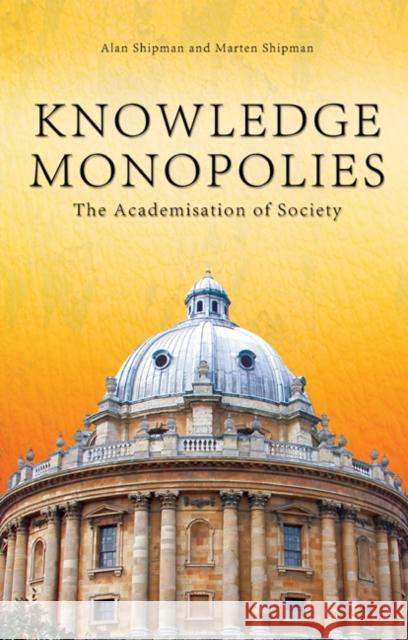 Knowledge Monopolies: The Academisation of Society Shipman, Alan 9781845400286 Imprint Academic - książka