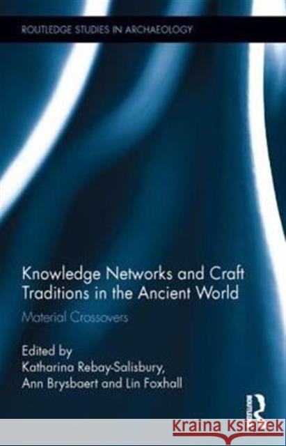 Knowledge Networks and Craft Traditions in the Ancient World: Material Crossovers Katharina Rebay-Salisbury Lin Foxhall Ann Brysbaert 9780415843645 Routledge - książka