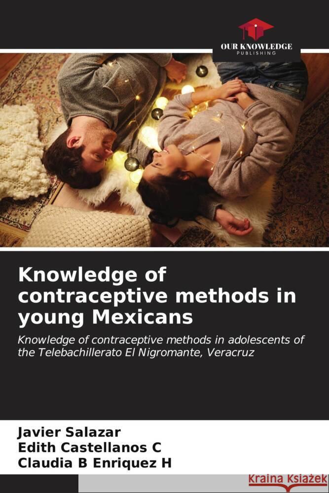 Knowledge of contraceptive methods in young Mexicans Javier Salazar Edith Castellano Claudia B. Enrique 9786207009435 Our Knowledge Publishing - książka