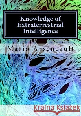 Knowledge of Extraterrestrial Intelligence: A new Development for Awareness of our Beings Arseneault, Mario R. 9781987628098 Createspace Independent Publishing Platform - książka