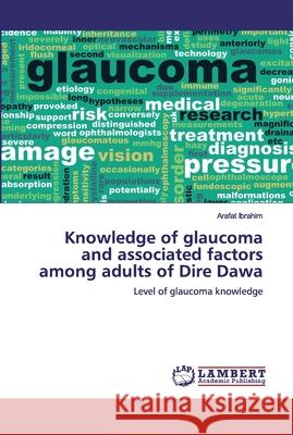 Knowledge of glaucoma and associated factors among adults of Dire Dawa Ibrahim, Arafat 9786200306180 LAP Lambert Academic Publishing - książka