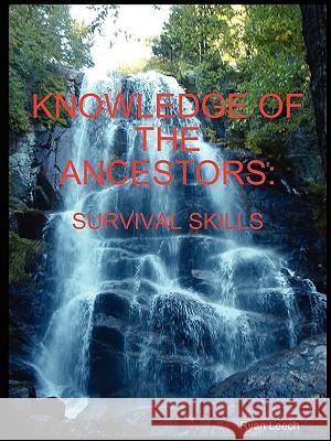 Knowledge of the Ancestors: Survival Skills (B&W) Ryan Leech 9781605520216 Borders Personal Publishing - książka