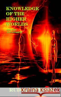 Knowledge of the Higher Worlds And Its Attainment Steiner, Rudolf 9781522859826 Createspace Independent Publishing Platform - książka