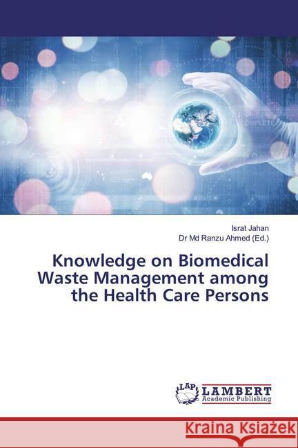 Knowledge on Biomedical Waste Management among the Health Care Persons Jahan, Israt 9786139985449 LAP Lambert Academic Publishing - książka