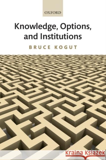 Knowledge, Options, and Institutions Bruce Kogut 9780199282524 Oxford University Press, USA - książka