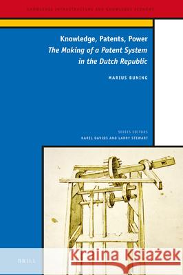 Knowledge, Patents, Power: The Making of a Patent System in the Dutch Republic Marius Buning 9789004320390 Brill - książka