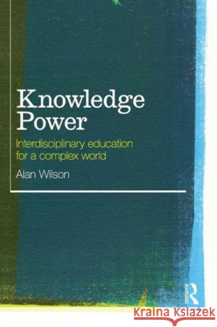 Knowledge Power: Interdisciplinary Education for a Complex World Wilson, Alan 9780415553117  - książka